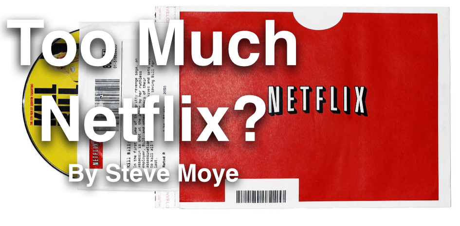Too Much Netflix by steve moye